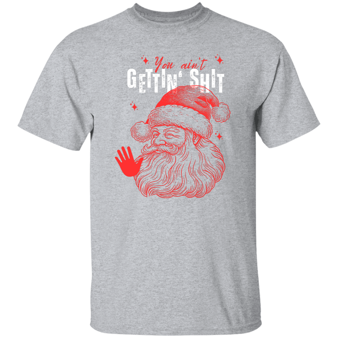 You Ain't Gettin' Shit T-Shirt | Sweatshirt | Hoodie