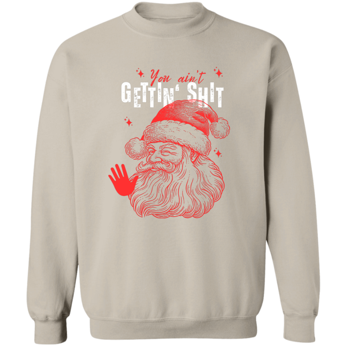 You Ain't Gettin' Shit T-Shirt | Sweatshirt | Hoodie
