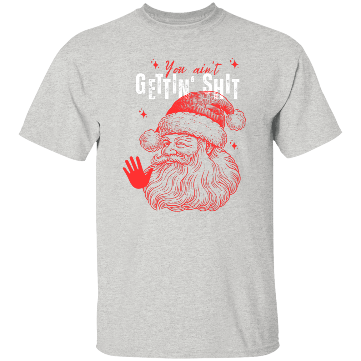 You Ain't Gettin' Shit T-Shirt | Sweatshirt | Hoodie