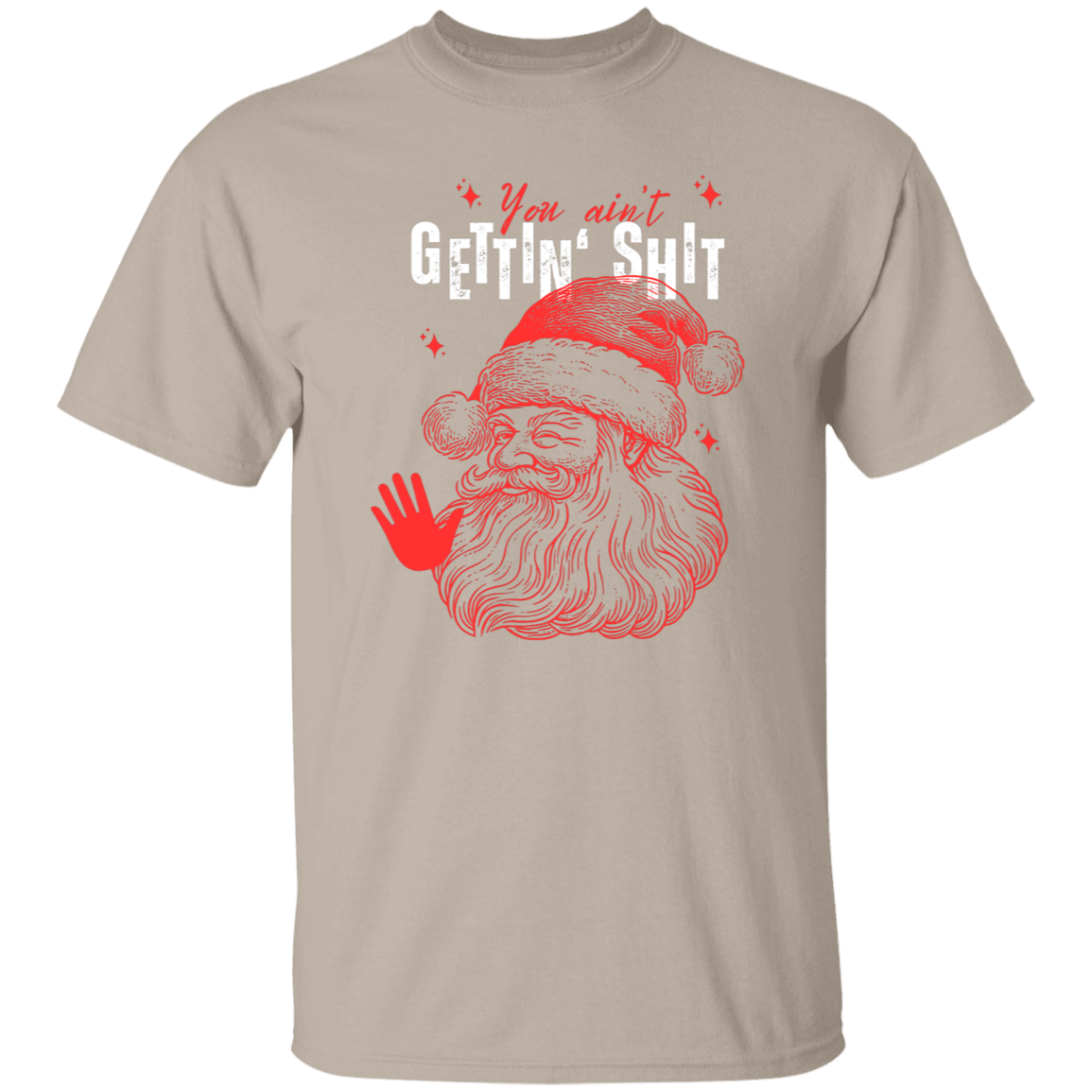 You Ain't Gettin' Shit T-Shirt | Sweatshirt | Hoodie