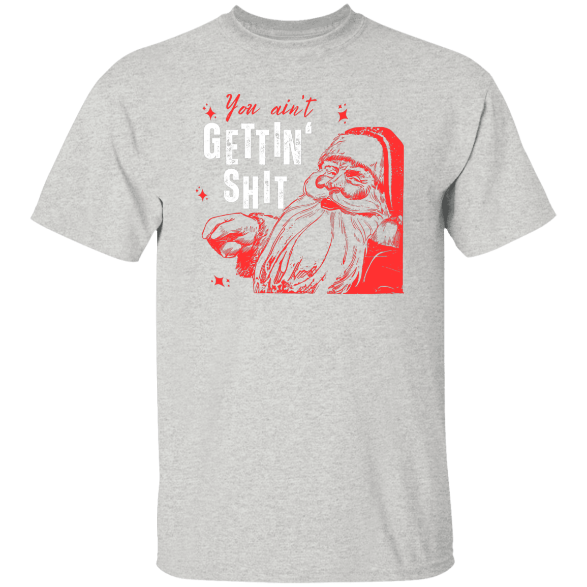 You Ain't Gettin' Shit T-Shirt | Sweatshirt | Hoodie