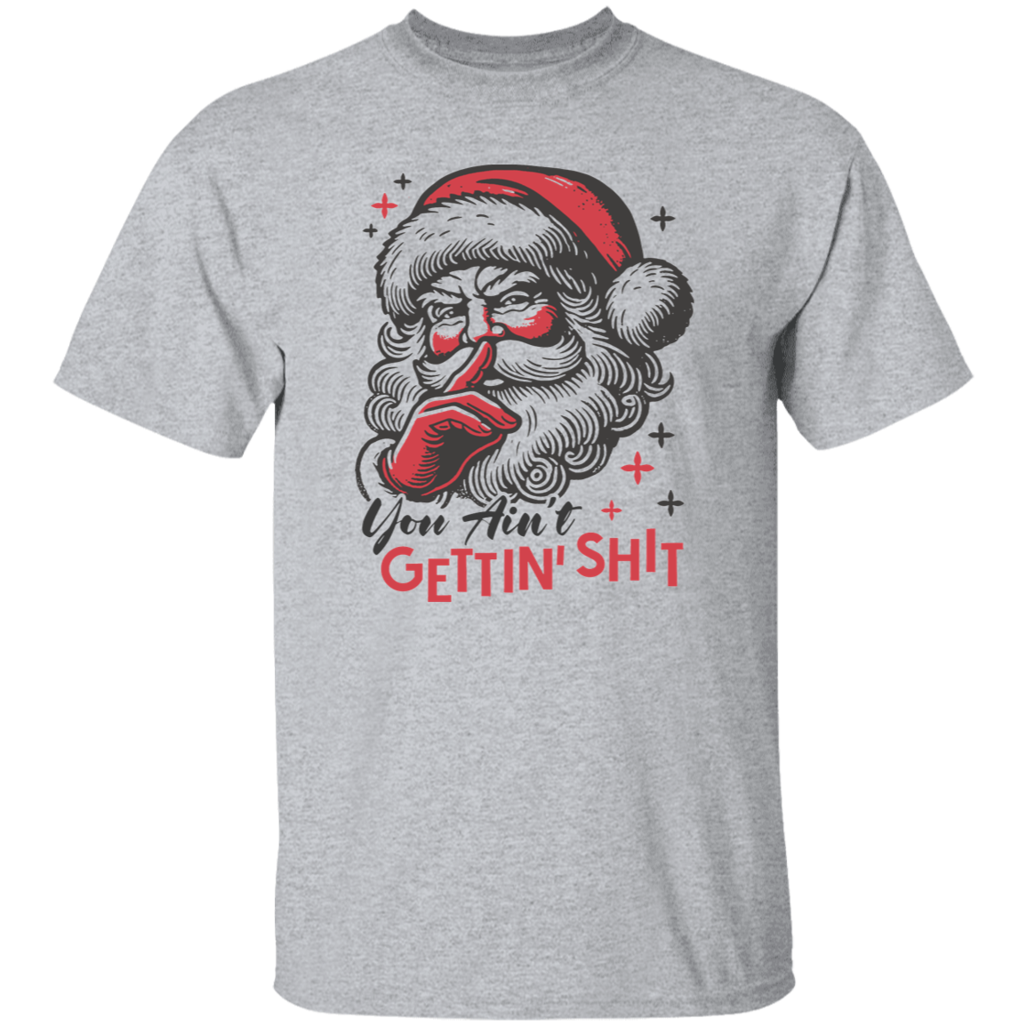 You Ain't Gettin' Shit T-Shirt | Sweatshirt | Hoodie